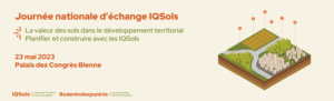 Visuel pour la promotion de la première journée nationale d'échange IQsols intitulée " La valeur des sols dans le développement territorial - Planifier et construire avec les IQSols ", le 23 mai 2023, à Bienne.